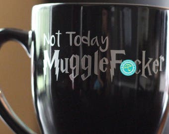 Funny Harry Potter Coffee Mug - Mature content - Not today Mugglefucker - Slytherin Ravenclaw Gryffindor Hufflepuff mug - Harry potter gift