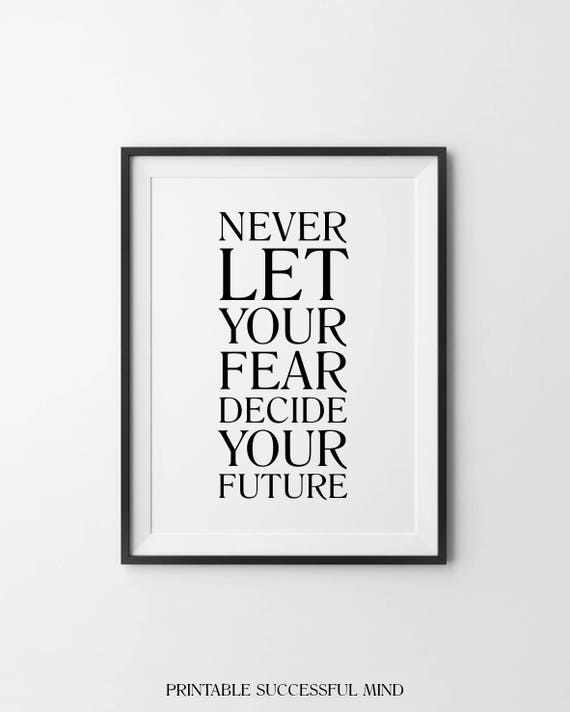 Never let your fear decide your future Printable Motivational