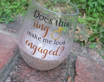 Does This Ring Make Me Look Engaged, Engagement Announcement, Just Engaged, Glitter Wine Glass, Engagement Gift, Stemless Wine Glass, Wine
