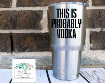 This is Probably Vodka Vinyl Decal - Vodka Decal - Drinking Decal- Coffee Cup Sticker - Tumbler decal - Yeti Cup Decal - Tumbler personalize
