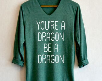 You're a dragon be a Dragon Shirt Mother of Dragons Shirts Clothing V-Neck Long Sleeve Unisex Adult