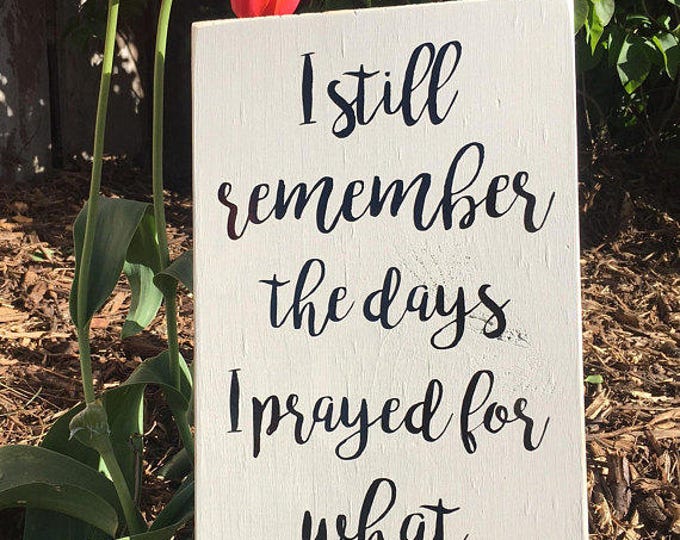 I still remember the days I prayed for what I have now * Home Quotes * Wood Sign * Hand Painted * Rustic Sign * Rustic Home Decor * Prayed *