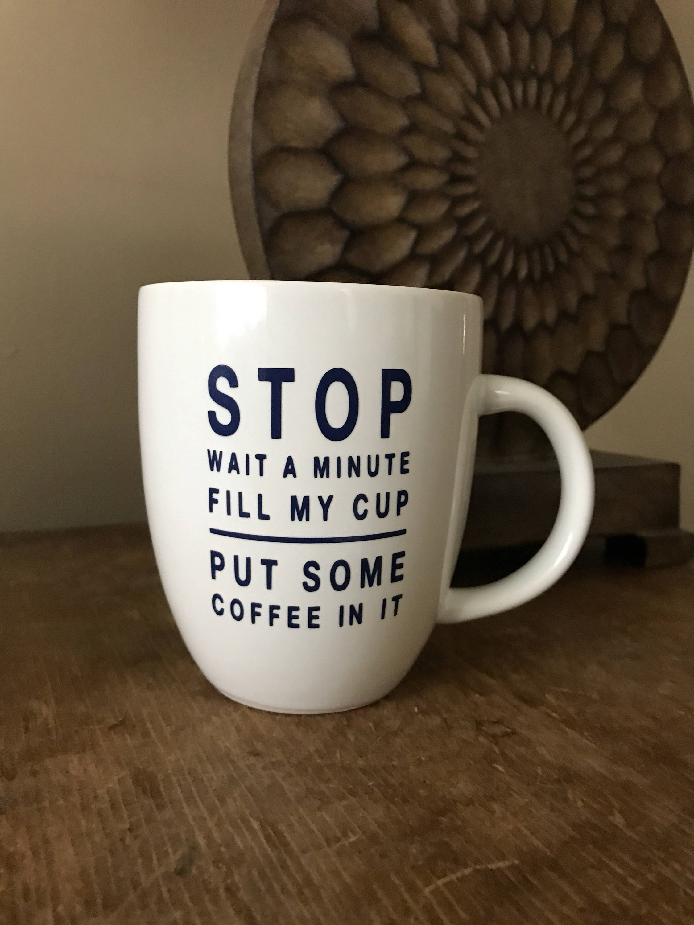 Stop Wait a Minute Fill My Cup Put Some Coffee In It Coffee