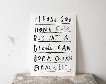 Please God Don't Ever Buy Me A Bloody Pandora Charm Bracelet | Giclee Print | Faye Moorhouse | Typography | Wall Art