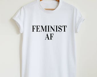 Feminist shirt, feminist AF T-shirt, feminism shirt, women's unisex feminist shirt, women gift shirt