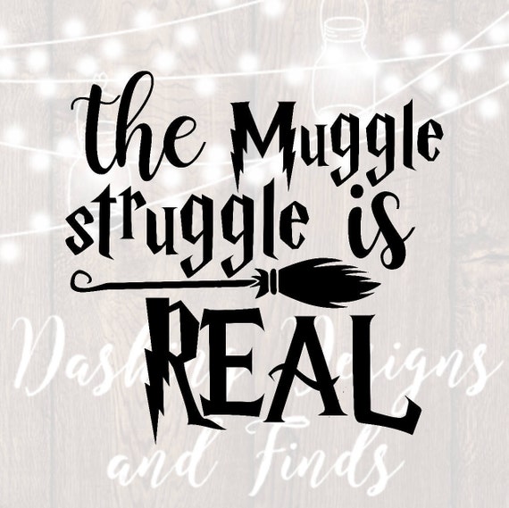 DIGITAL DOWNLOAD svg png the muggle struggle is real funny