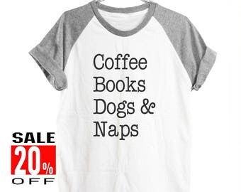 Coffee Books Dogs and Naps funny tee quote tumblr shirt funny top slogan shirt workout tee women shirt short sleeve shirt unisex size S M L