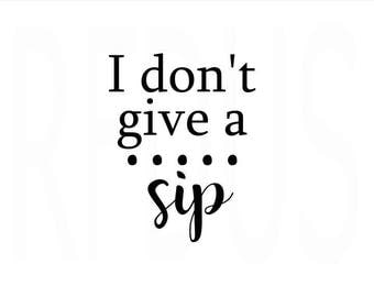 Free Free 135 I Dont Give A Sip Svg SVG PNG EPS DXF File