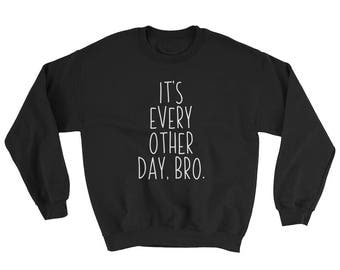 Its Every OTHER Day Bro Funny Dank Meme Sweatshirt Gamer Gift Sweater