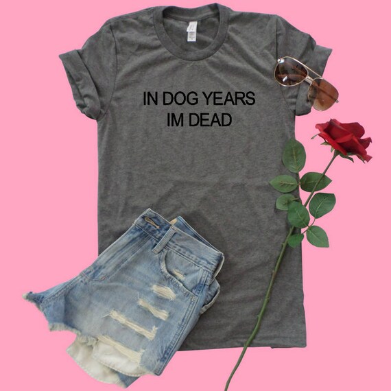In Dog Years Im Dead T-Shirt