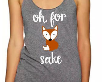 Womens Tank Top - Oh For Fox Sake - Funny Mom shirt - For Fox Sake - Funny Gift For Her - Yoga Tank Top - Running Shirt